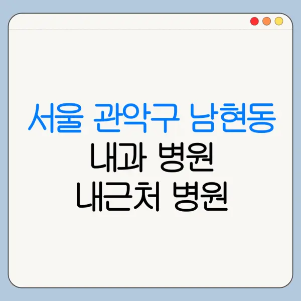 서울 관악구 남현동 내과 병원 내근처 병원 리뷰 좋은 곳 | 가까운 곳