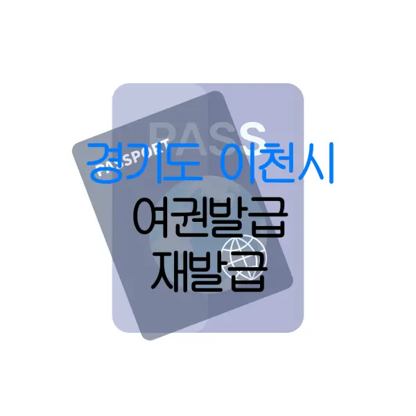 경기도 이천시 여권발급 재발급 | 발급 준비물 | 여권민원실 | 여권사진 | 여권발급 온라인