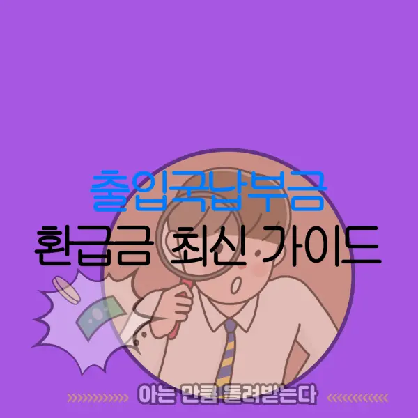 출입국납부금 환급금 최신 가이드 |