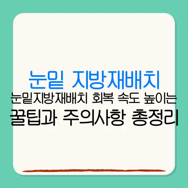 눈밑 지방재배치눈밑지방재배치 회복 속도 높이는꿀팁과 주의사항 총정리