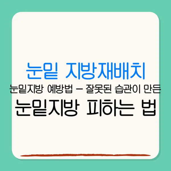 눈밑 지방재배치눈밑지방 예방법 – 잘못된 습관이 만든눈밑지방 피하는 법