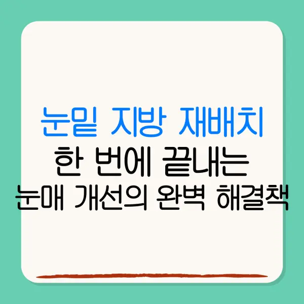 눈밑 지방 재배치한 번에 끝내는눈매 개선의 완벽 해결책